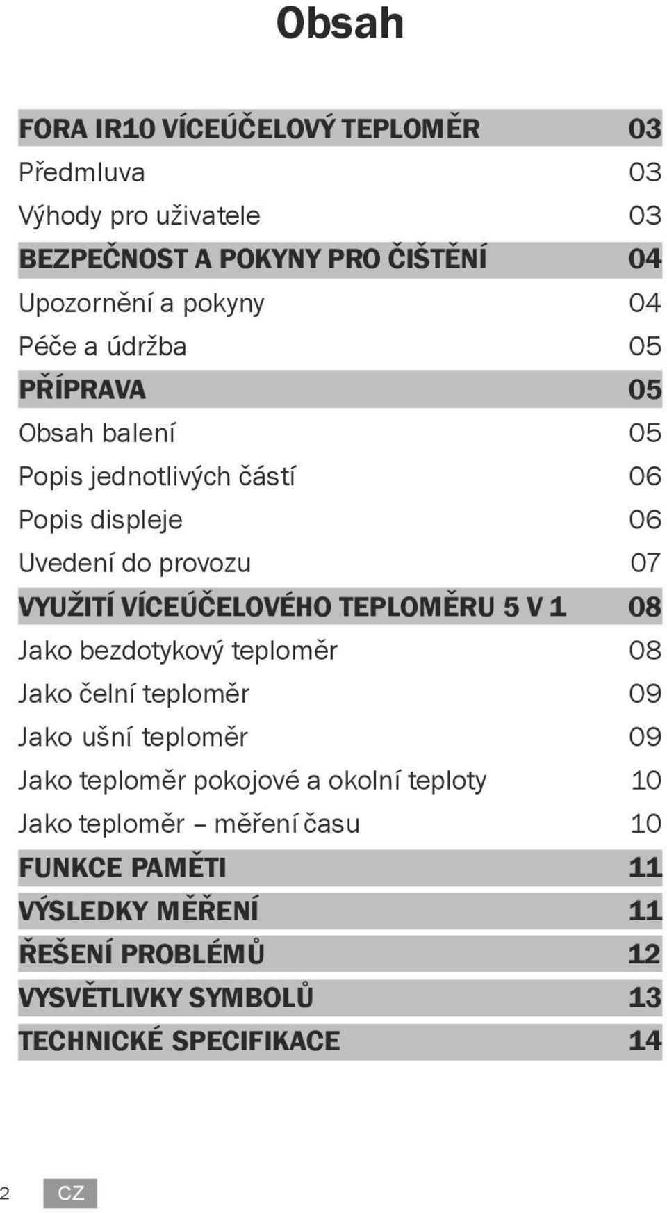 TEPLOMĚRU 5 V 1 08 Jako bezdotykový teploměr 08 Jako čelní teploměr 09 Jako ušní teploměr 09 Jako teploměr pokojové a okolní teploty