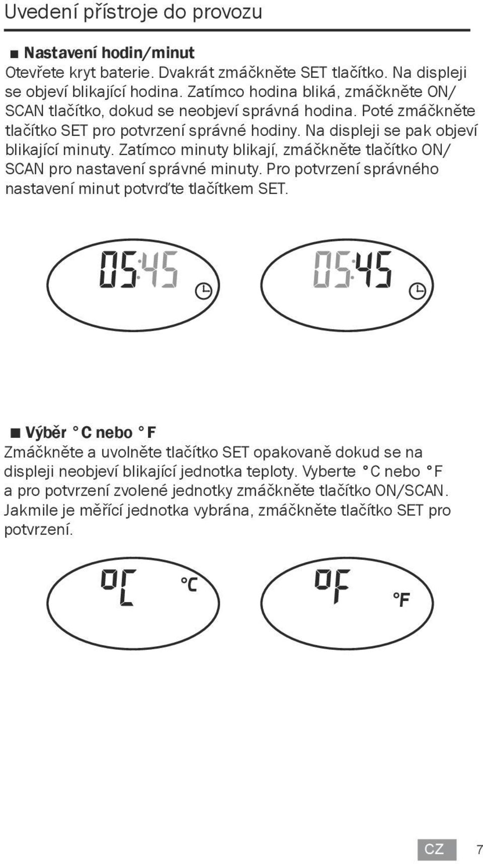 Zatímco minuty blikají, zmáčkněte tlačítko ON/ SCAN pro nastavení správné minuty. Pro potvrzení správného nastavení minut potvrďte tlačítkem SET.