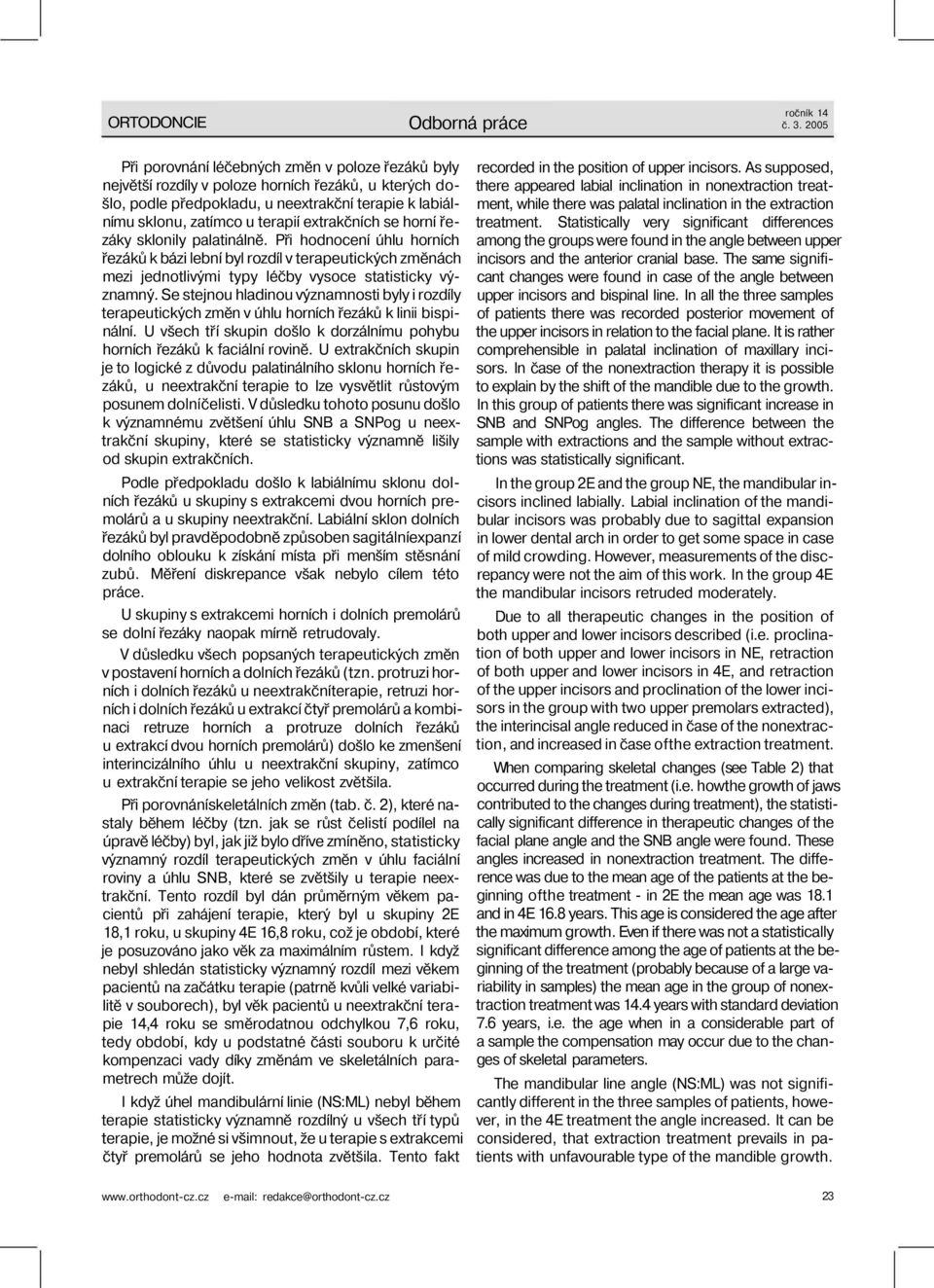 Se stejnou hladinou významnosti byly i rozdíly terapeutických změn v úhlu horních řezáků k linii bispinální. U všech tří skupin došlo k dorzálnímu pohybu horních řezáků k faciální rovině.