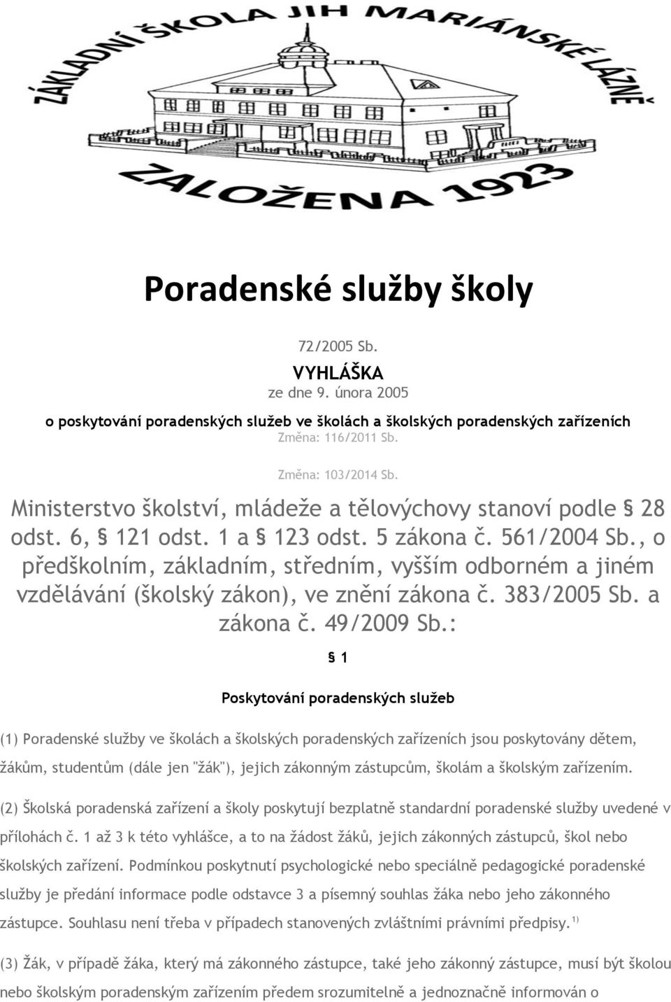 , o předškolním, základním, středním, vyšším odborném a jiném vzdělávání (školský zákon), ve znění zákona č. 383/2005 Sb. a zákona č. 49/2009 Sb.