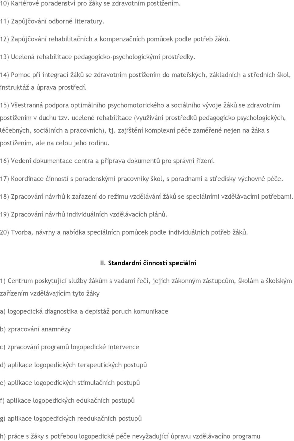 15) Všestranná podpora optimálního psychomotorického a sociálního vývoje žáků se zdravotním postižením v duchu tzv.