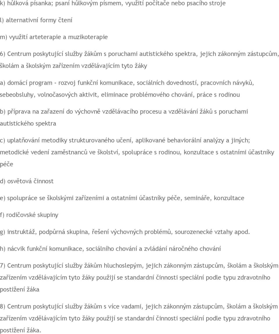 sebeobsluhy, volnočasových aktivit, eliminace problémového chování, práce s rodinou b) příprava na zařazení do výchovně vzdělávacího procesu a vzdělávání žáků s poruchami autistického spektra c)