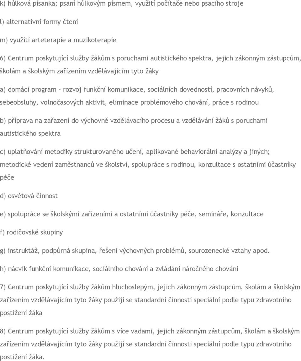 sebeobsluhy, volnočasových aktivit, eliminace problémového chování, práce s rodinou b) příprava na zařazení do výchovně vzdělávacího procesu a vzdělávání žáků s poruchami autistického spektra c)