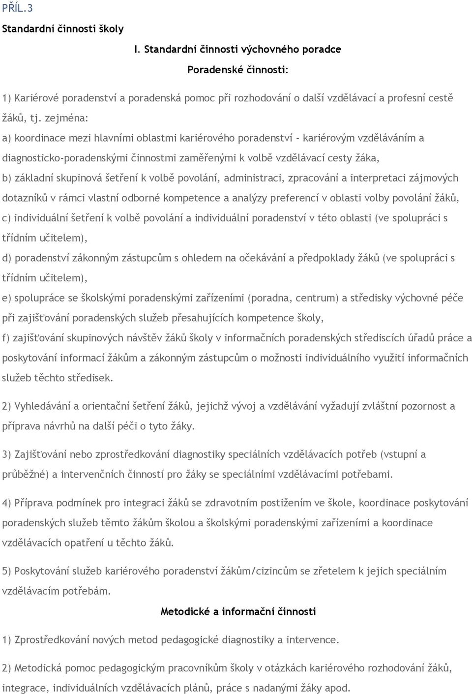 zejména: a) koordinace mezi hlavními oblastmi kariérového poradenství - kariérovým vzděláváním a diagnosticko-poradenskými činnostmi zaměřenými k volbě vzdělávací cesty žáka, b) základní skupinová