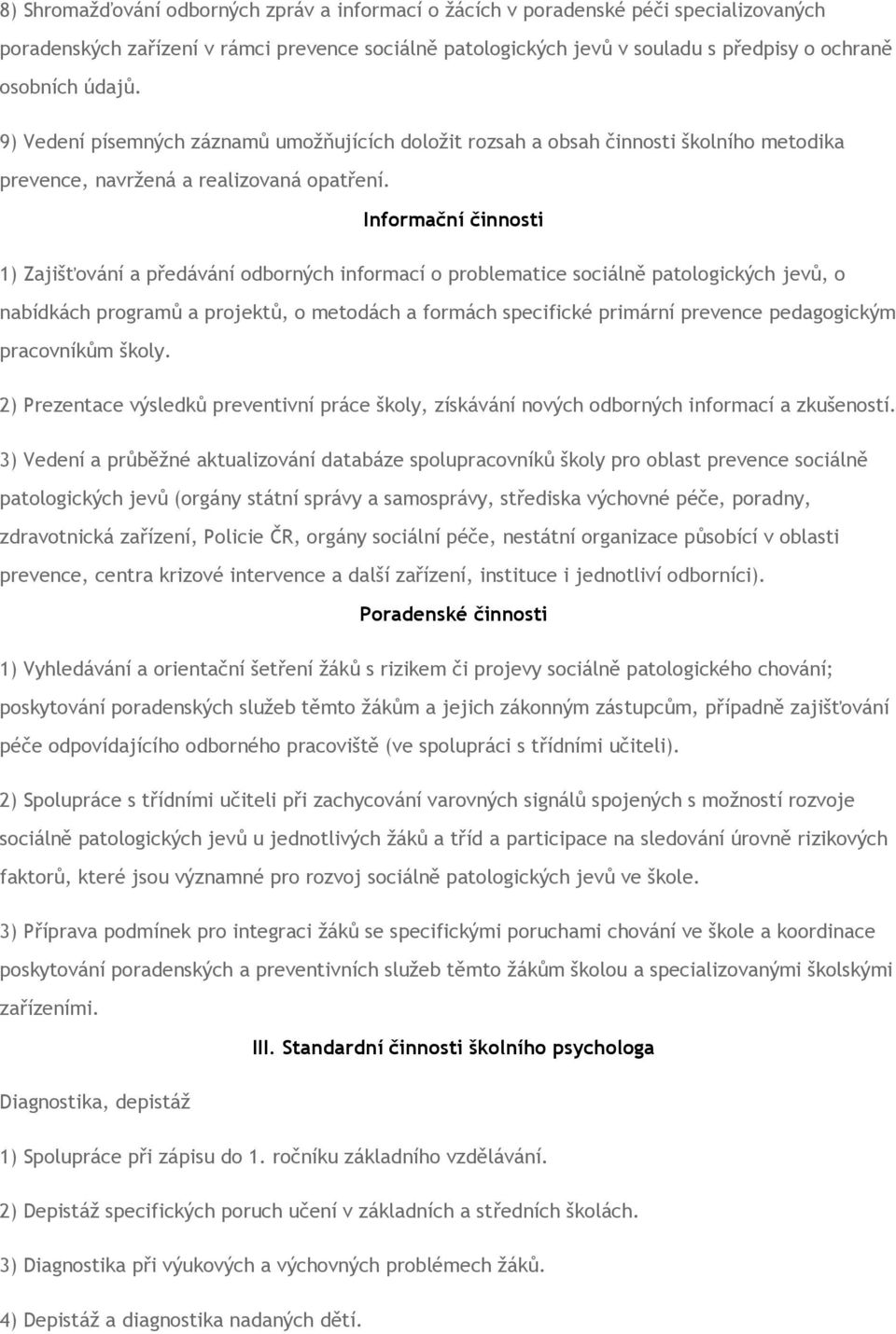 Informační činnosti 1) Zajišťování a předávání odborných informací o problematice sociálně patologických jevů, o nabídkách programů a projektů, o metodách a formách specifické primární prevence