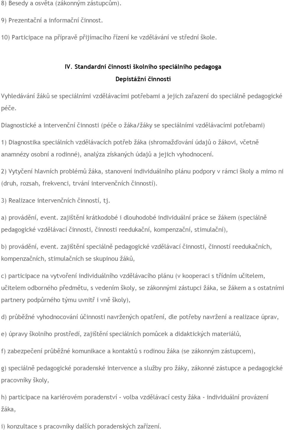 Diagnostické a intervenční činnosti (péče o žáka/žáky se speciálními vzdělávacími potřebami) 1) Diagnostika speciálních vzdělávacích potřeb žáka (shromažďování údajů o žákovi, včetně anamnézy osobní