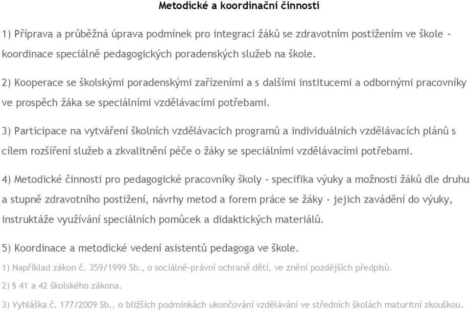 3) Participace na vytváření školních vzdělávacích programů a individuálních vzdělávacích plánů s cílem rozšíření služeb a zkvalitnění péče o žáky se speciálními vzdělávacími potřebami.