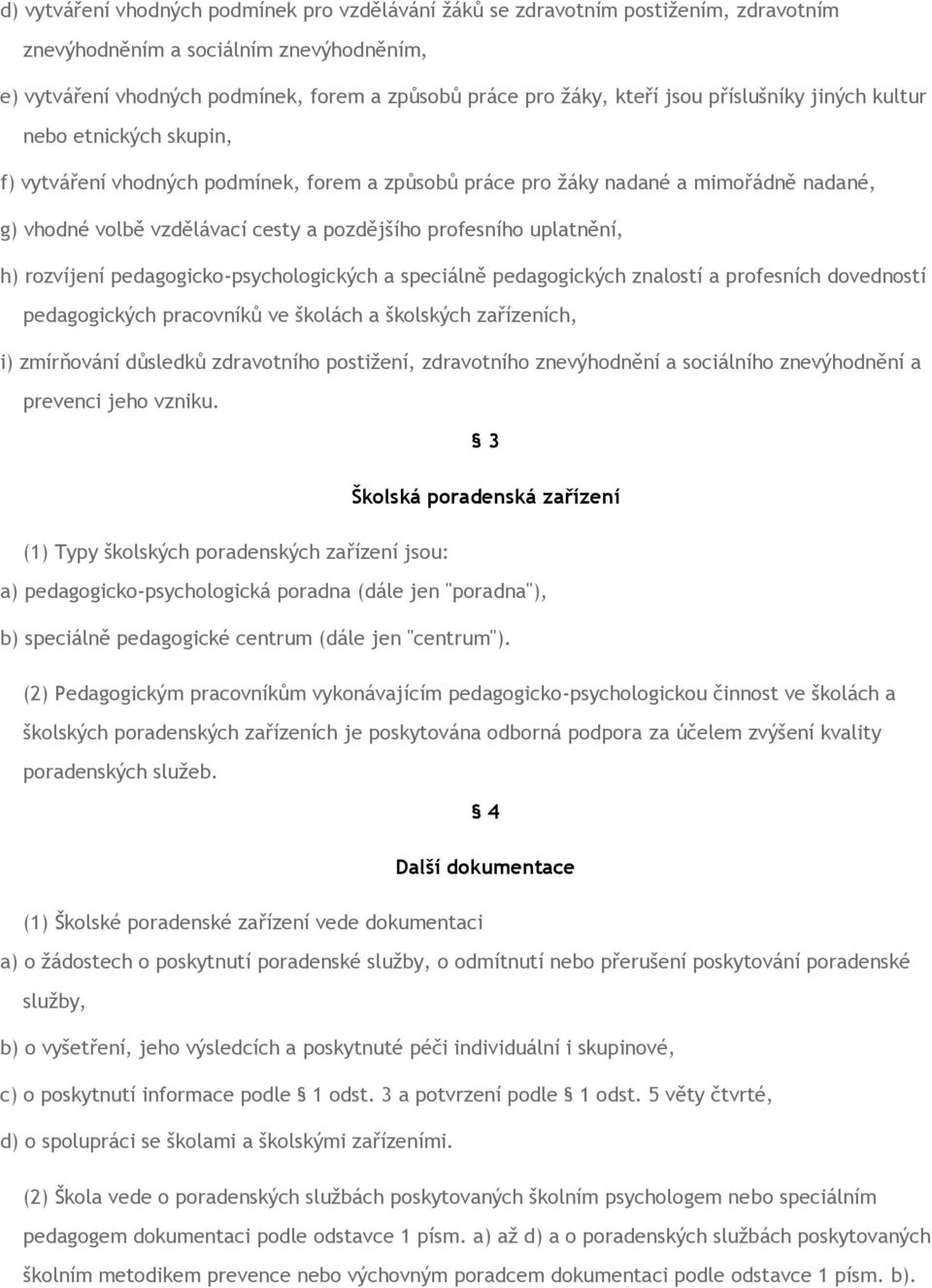 profesního uplatnění, h) rozvíjení pedagogicko-psychologických a speciálně pedagogických znalostí a profesních dovedností pedagogických pracovníků ve školách a školských zařízeních, i) zmírňování