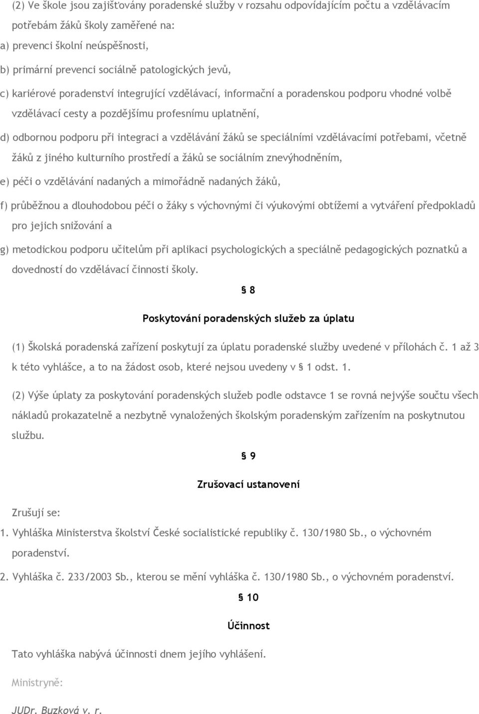 integraci a vzdělávání žáků se speciálními vzdělávacími potřebami, včetně žáků z jiného kulturního prostředí a žáků se sociálním znevýhodněním, e) péči o vzdělávání nadaných a mimořádně nadaných