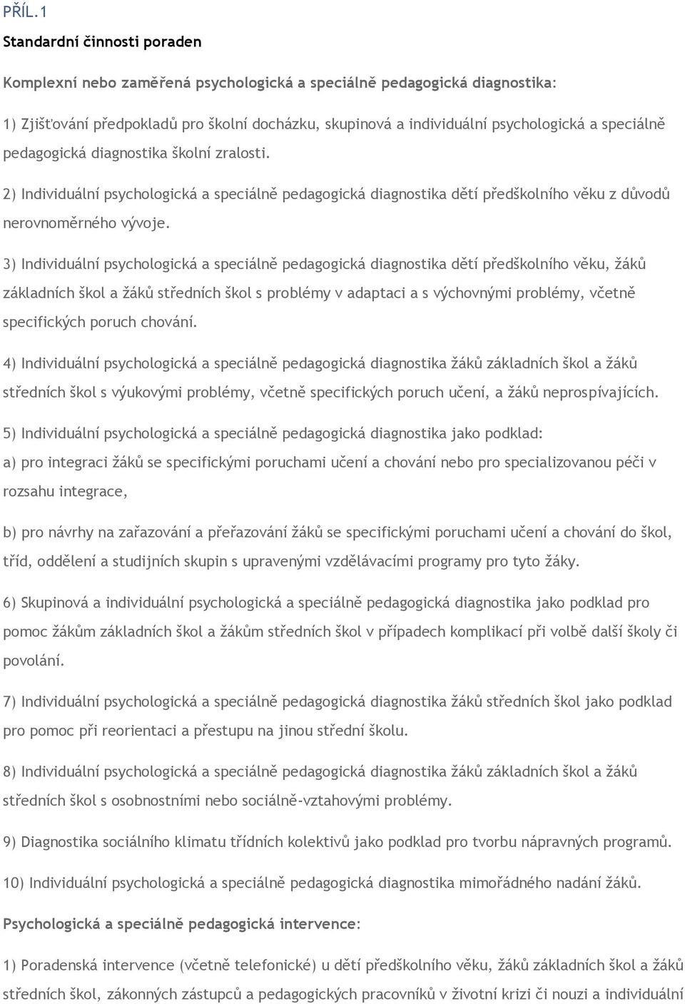 3) Individuální psychologická a speciálně pedagogická diagnostika dětí předškolního věku, žáků základních škol a žáků středních škol s problémy v adaptaci a s výchovnými problémy, včetně specifických