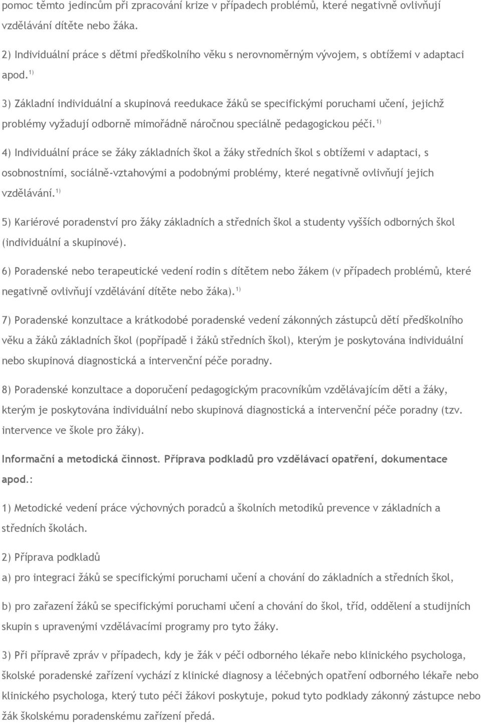 1) 3) Základní individuální a skupinová reedukace žáků se specifickými poruchami učení, jejichž problémy vyžadují odborně mimořádně náročnou speciálně pedagogickou péči.