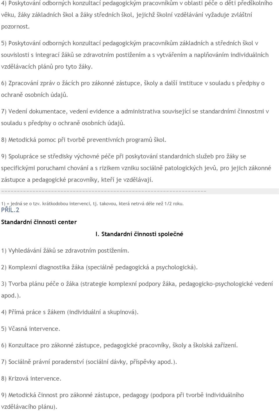 vzdělávacích plánů pro tyto žáky. 6) Zpracování zpráv o žácích pro zákonné zástupce, školy a další instituce v souladu s předpisy o ochraně osobních údajů.