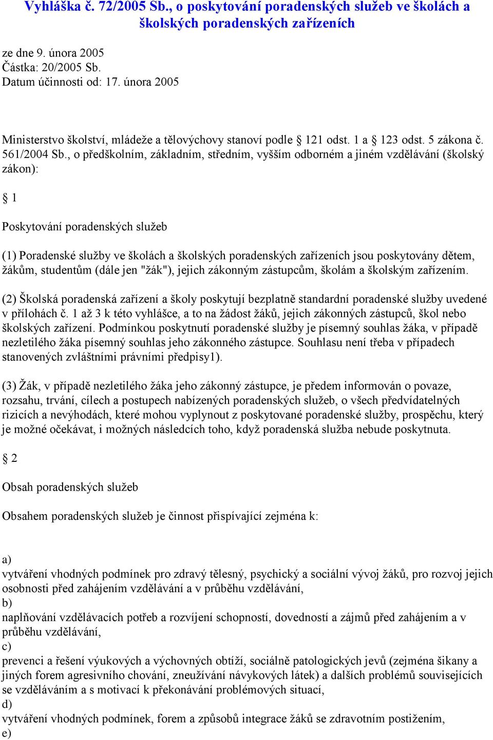 , o předškolním, základním, středním, vyšším odborném a jiném vzdělávání (školský zákon): 1 Poskytování poradenských služeb ( Poradenské služby ve školách a školských poradenských zařízeních jsou