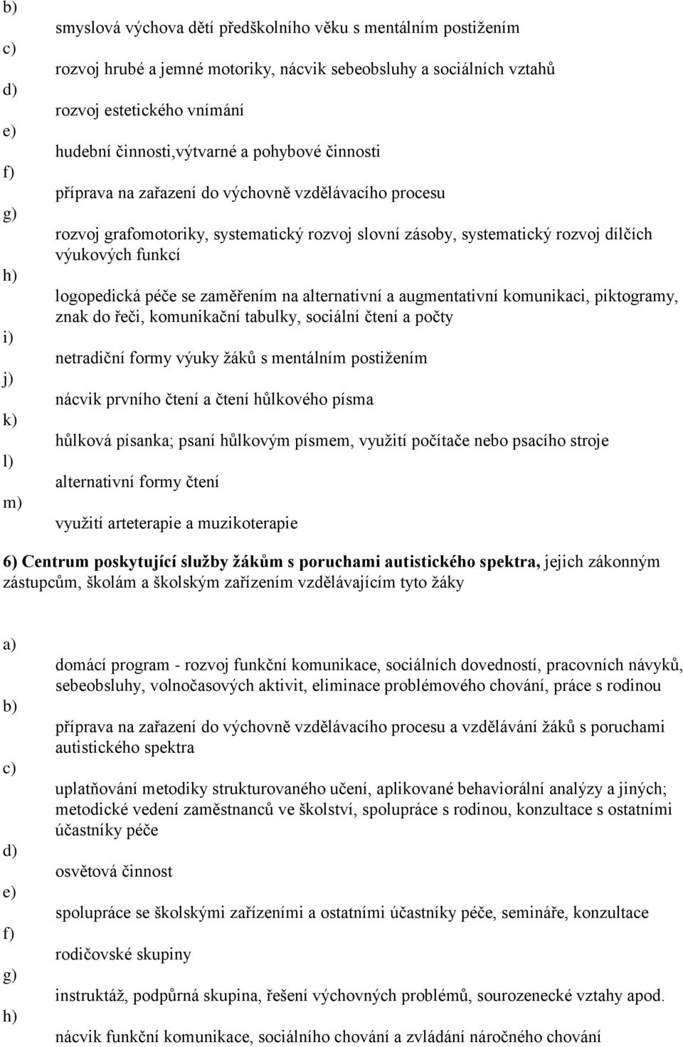 logopedická péče se zaměřením na alternativní a augmentativní komunikaci, piktogramy, znak do řeči, komunikační tabulky, sociální čtení a počty netradiční formy výuky žáků s mentálním postižením