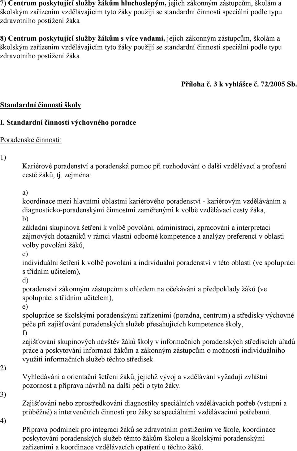 zdravotního postižení žáka Příloha č. 3 k vyhlášce č. 72/2005 Sb. Standardní činnosti školy I.