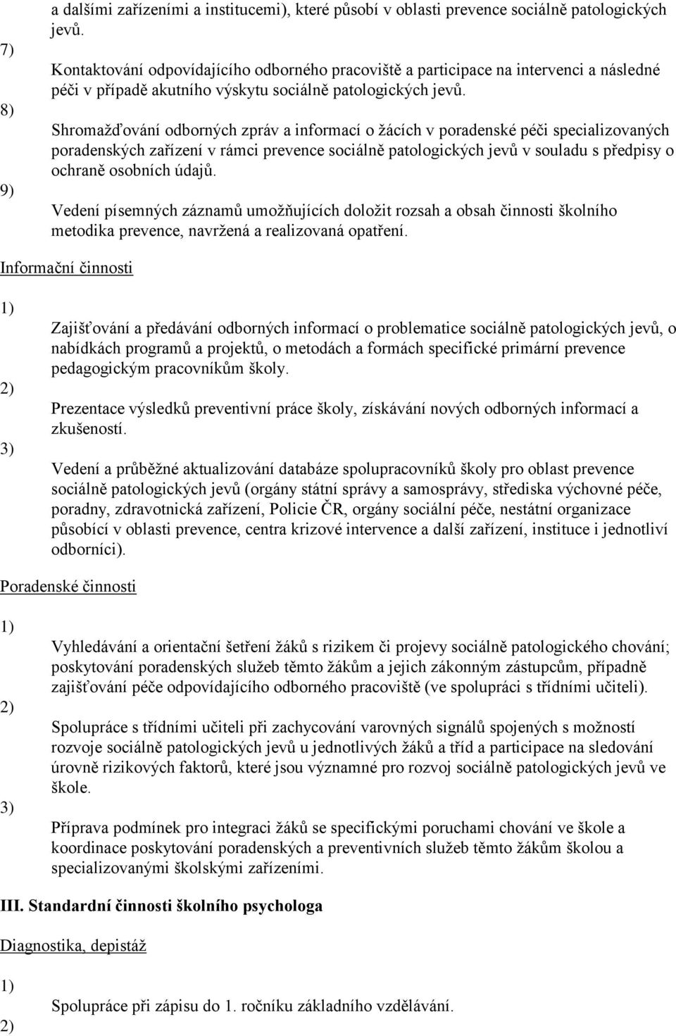 Shromažďování odborných zpráv a informací o žácích v poradenské péči specializovaných poradenských zařízení v rámci prevence sociálně patologických jevů v souladu s předpisy o ochraně osobních údajů.