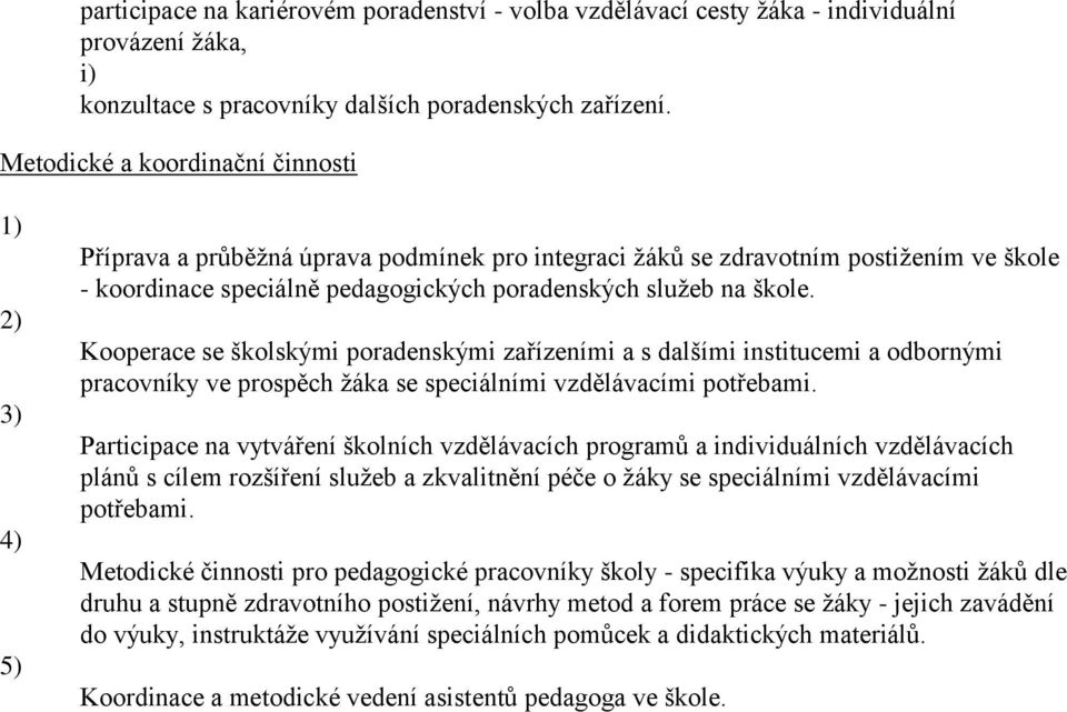 Kooperace se školskými poradenskými zařízeními a s dalšími institucemi a odbornými pracovníky ve prospěch žáka se speciálními vzdělávacími potřebami.