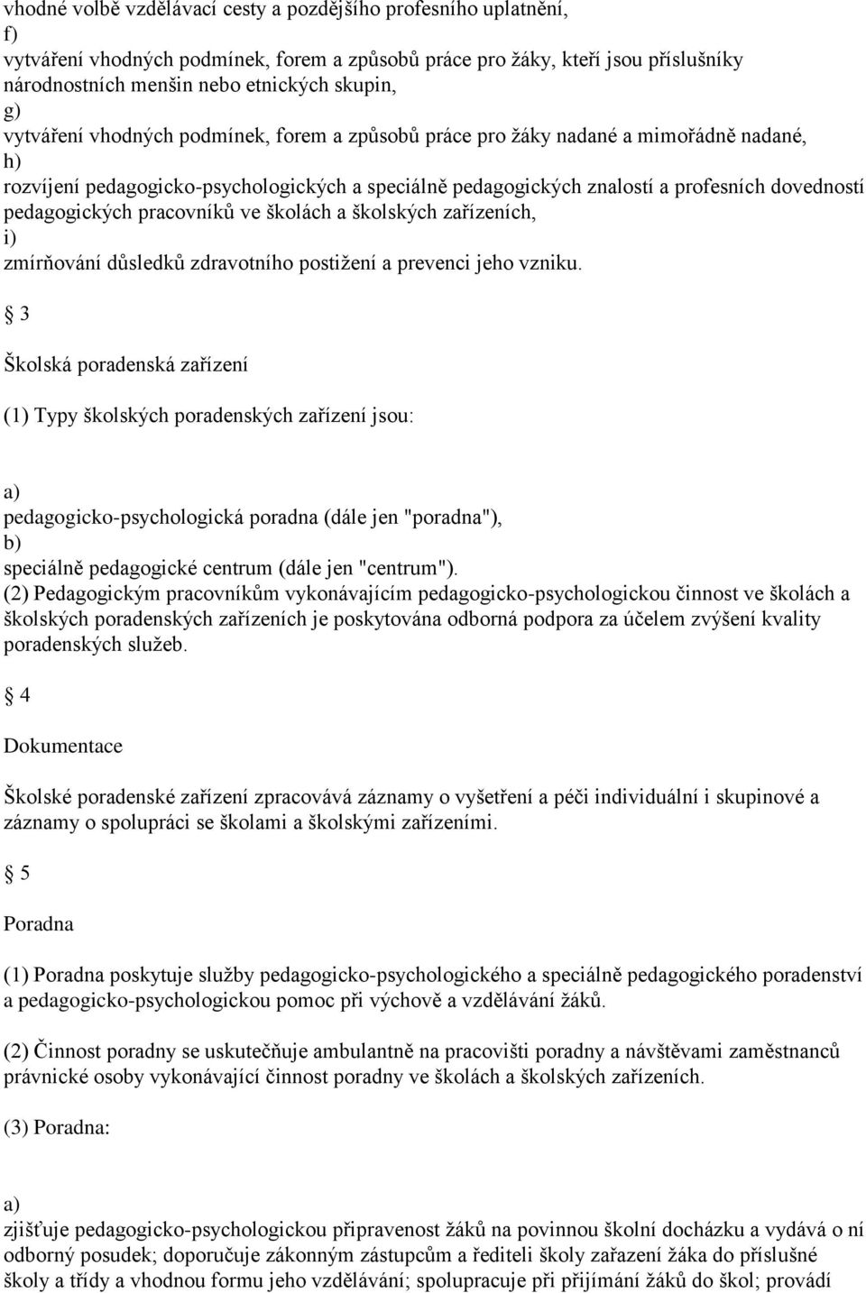 pedagogických pracovníků ve školách a školských zařízeních, i) zmírňování důsledků zdravotního postižení a prevenci jeho vzniku.