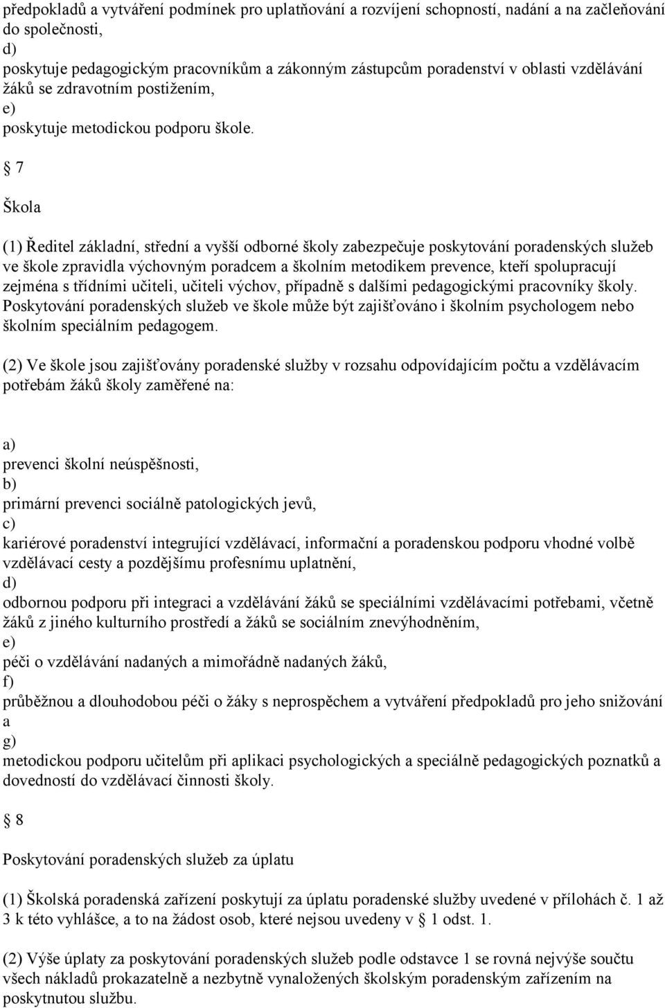 7 Škola ( Ředitel základní, střední a vyšší odborné školy zabezpečuje poskytování poradenských služeb ve škole zpravidla výchovným poradcem a školním metodikem prevence, kteří spolupracují zejména s