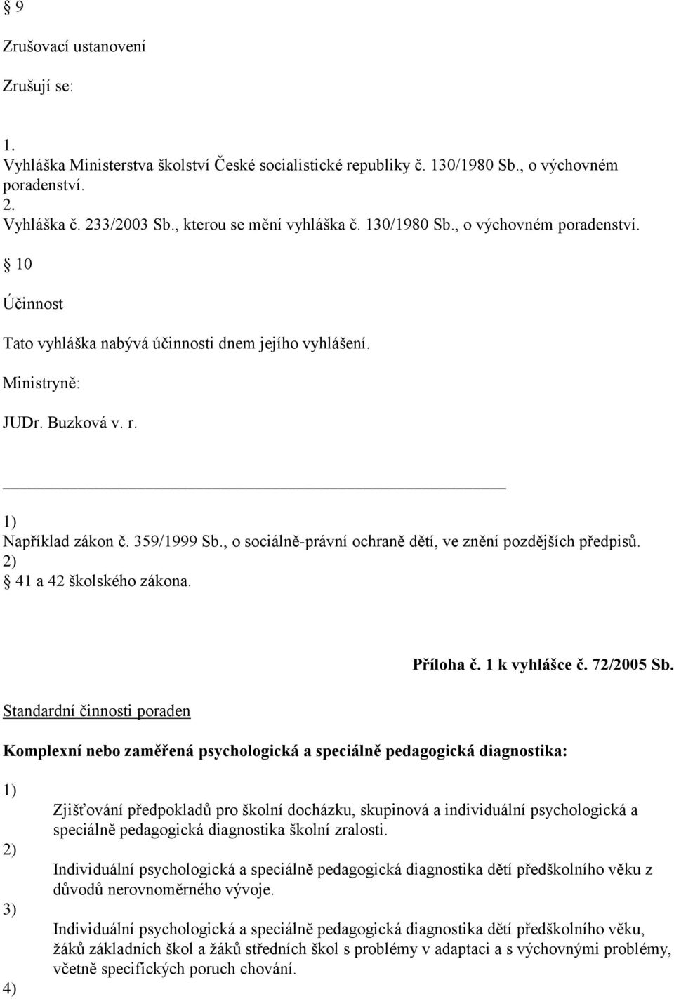 , o sociálně-právní ochraně dětí, ve znění pozdějších předpisů. 41 a 42 školského zákona. Příloha č. 1 k vyhlášce č. 72/2005 Sb.