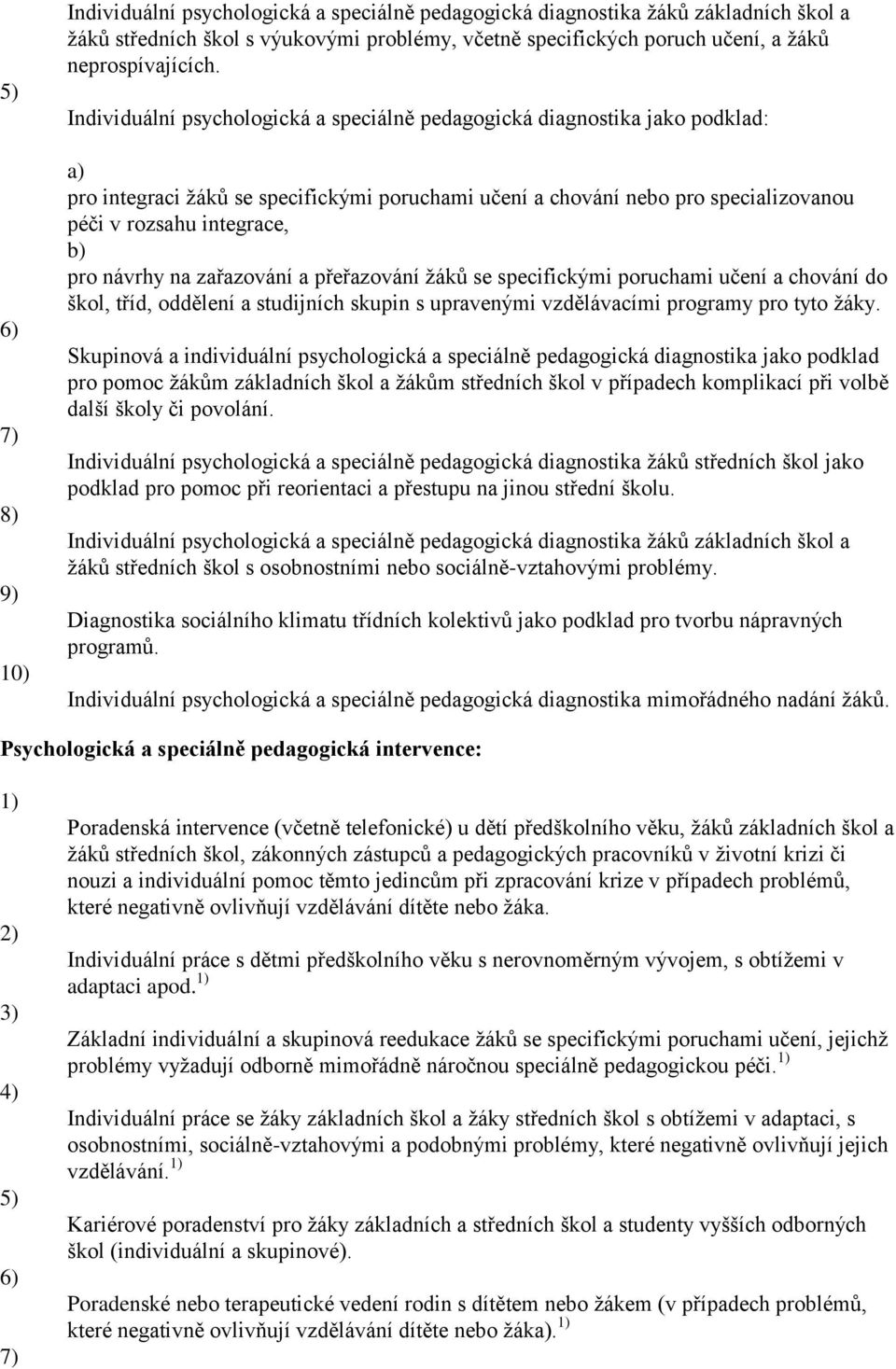 Individuální psychologická a speciálně pedagogická diagnostika jako podklad: pro integraci žáků se specifickými poruchami učení a chování nebo pro specializovanou péči v rozsahu integrace, pro návrhy