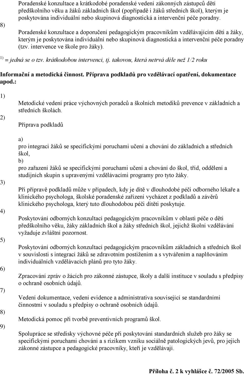 Poradenské konzultace a doporučení pedagogickým pracovníkům vzdělávajícím děti a žáky, kterým je poskytována individuální nebo skupinová diagnostická a intervenční péče poradny (tzv.