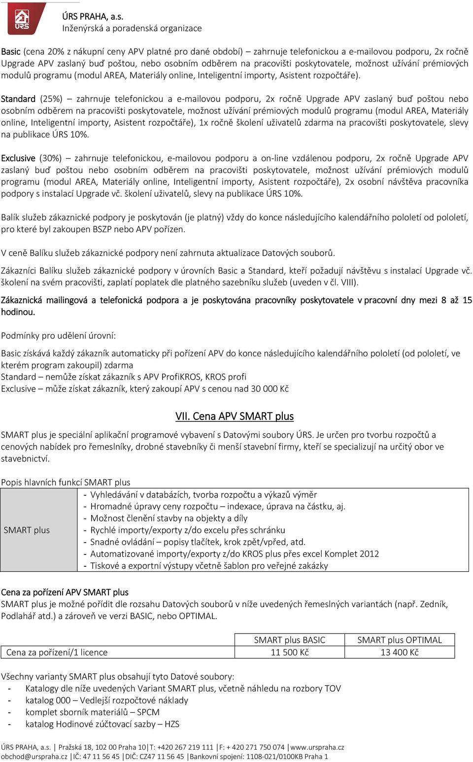 Standard (25%) zahrnuje telefonickou a e mailovou podporu, 2x ročně Upgrade APV zaslaný buď poštou nebo osobním odběrem na pracovišti poskytovatele, možnost užívání prémiových modulů programu (modul