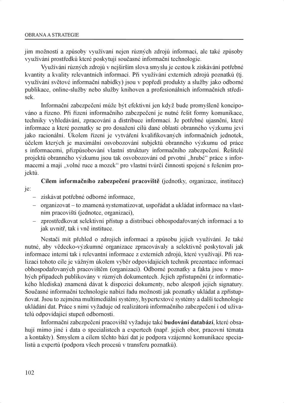 využívání světové informační nabídky) jsou v popředí produkty a služby jako odborné publikace, online-služby nebo služby knihoven a profesionálních informačních středisek.