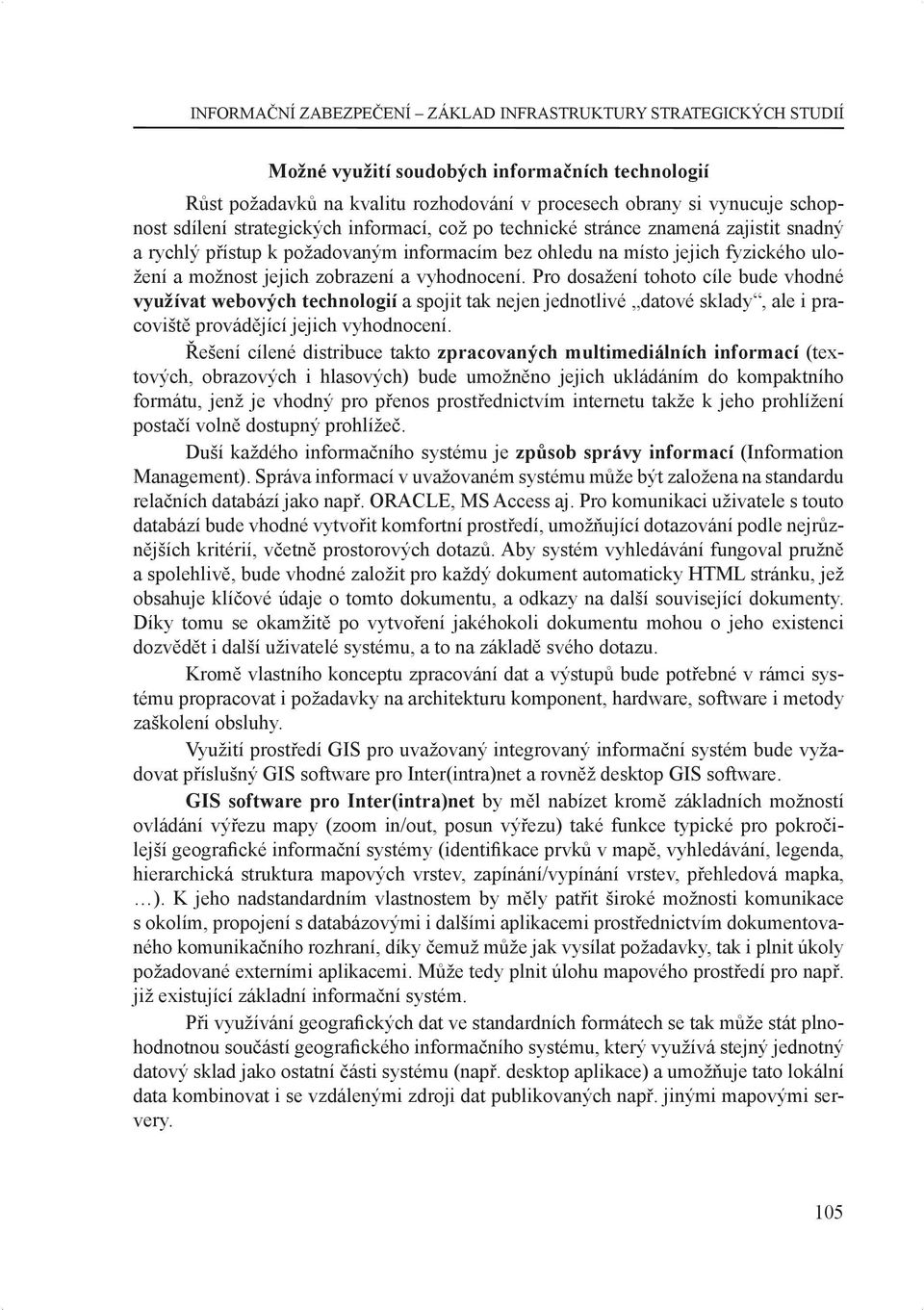 vyhodnocení. Pro dosažení tohoto cíle bude vhodné využívat webových technologií a spojit tak nejen jednotlivé datové sklady, ale i pracoviště provádějící jejich vyhodnocení.