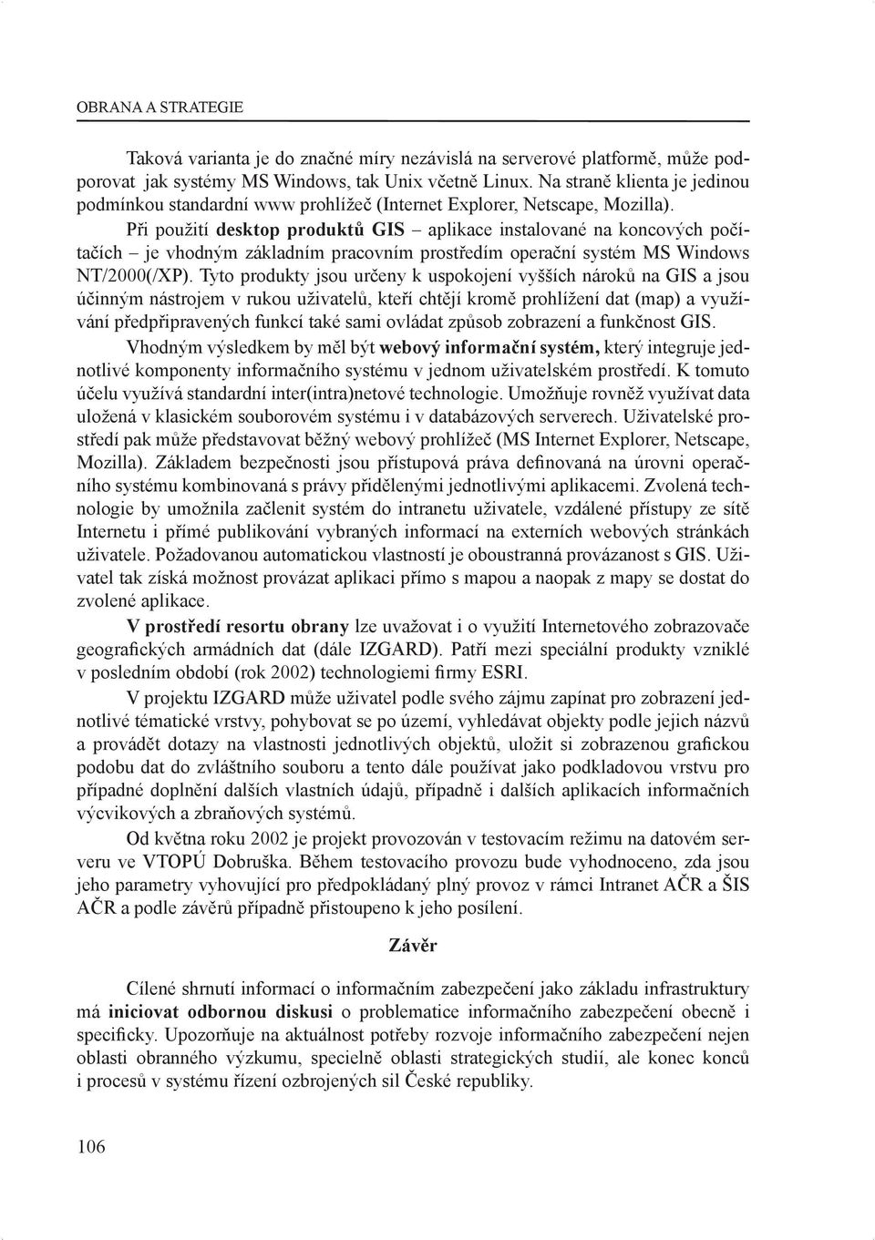 Při použití desktop produktů GIS aplikace instalované na koncových počítačích je vhodným základním pracovním prostředím operační systém MS Windows NT/2000(/XP).