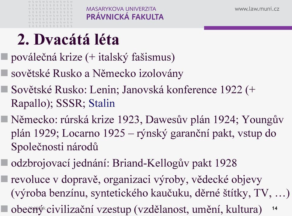 garanční pakt, vstup do Společnosti národů odzbrojovací jednání: Briand-Kellogův pakt 1928 revoluce v dopravě, organizaci výroby,