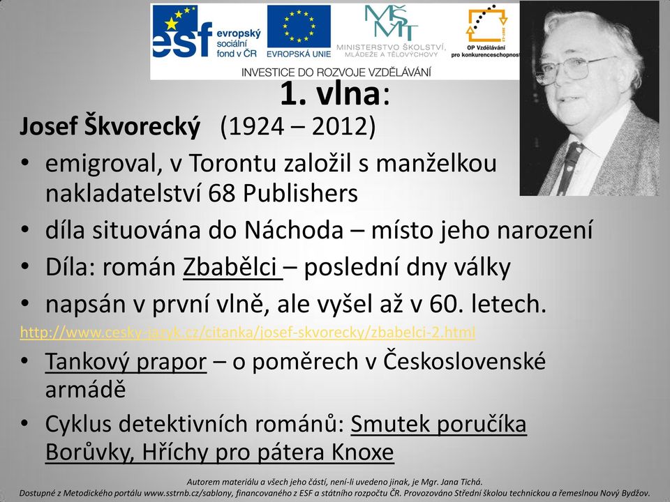 ale vyšel až v 60. letech. http://www.cesky-jazyk.cz/citanka/josef-skvorecky/zbabelci-2.
