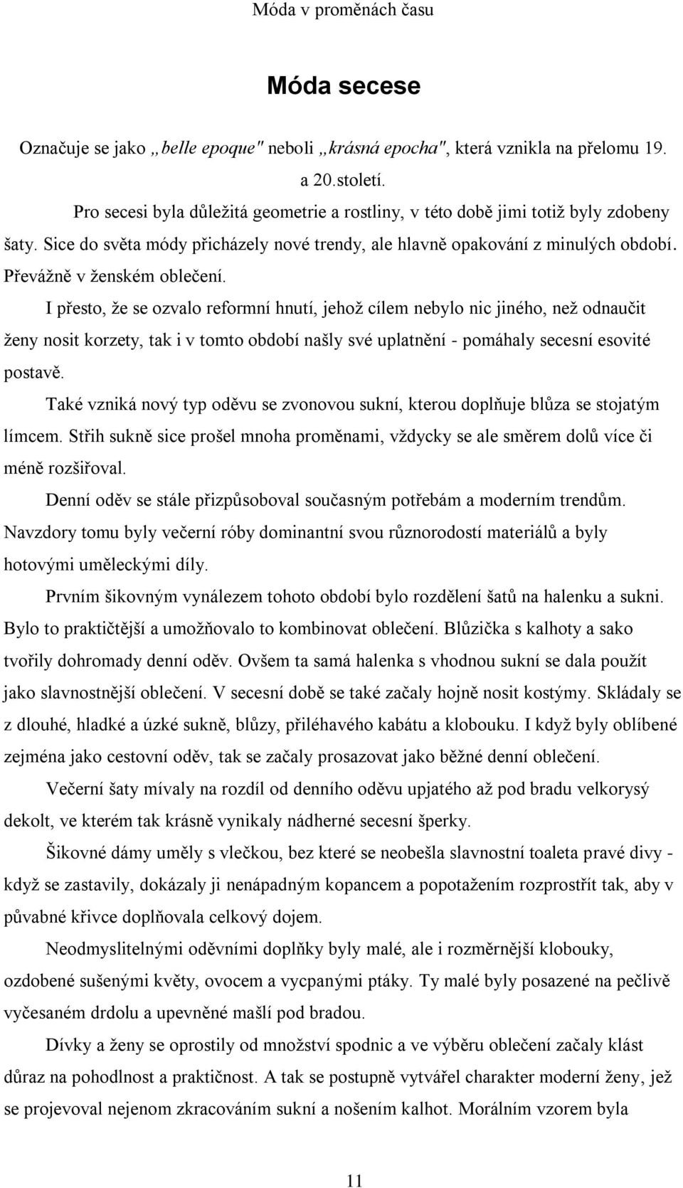 I přesto, ţe se ozvalo reformní hnutí, jehoţ cílem nebylo nic jiného, neţ odnaučit ţeny nosit korzety, tak i v tomto období našly své uplatnění - pomáhaly secesní esovité postavě.