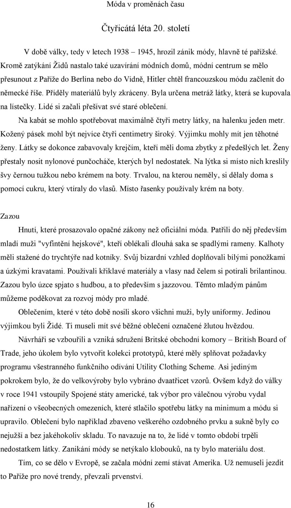 Příděly materiálů byly zkráceny. Byla určena metráţ látky, která se kupovala na lístečky. Lidé si začali přešívat své staré oblečení.