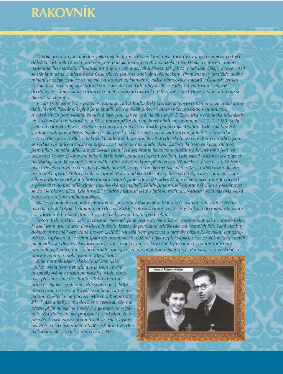 Chodívali jsme spolu ven a užívali si života, tak jak to mladí lidé dělají. V roce 1938 se stáhla mračna. Sudetská část Československa byla odebrána Německem.