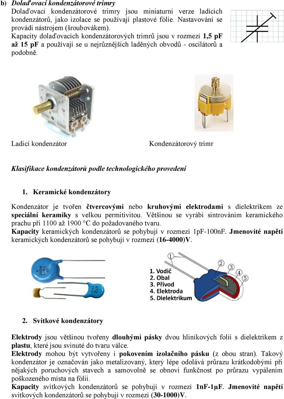 Ladicí kondenzátor Kondenzátorový trimr Klasifikace kondenzátorů podle technologického provedení 1.