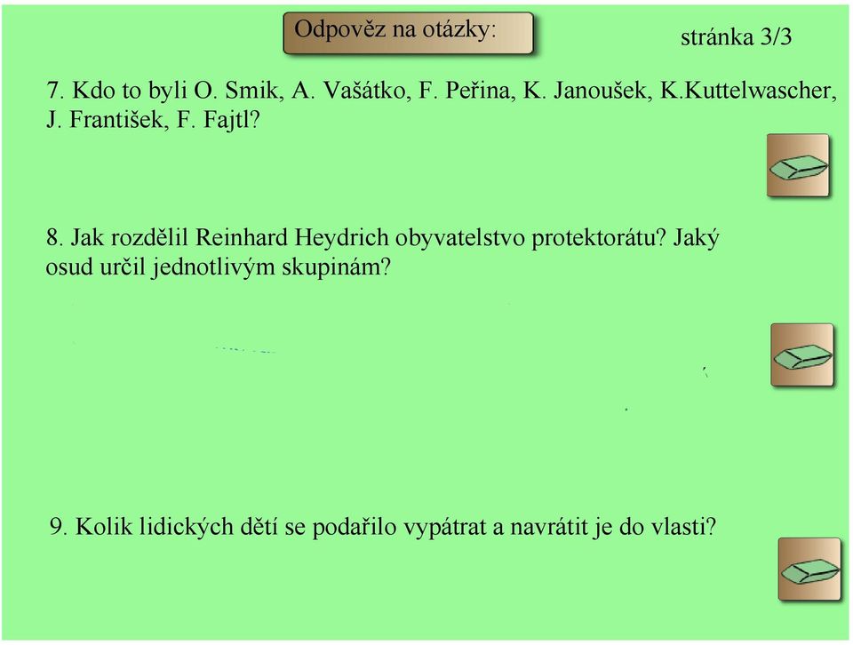 Na obyvatele dobré rasy a dobře smýšlející, které lze poněmčit, špatné rasy a špatně smýšlející, které je nutné odsunout na východ, dále dobře smýšlející špatné rasy, které lze