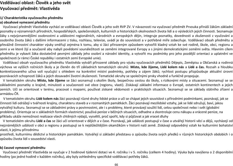 V návaznosti na vyučovací předmět Prvouka přináší žákům základní poznatky o významných přírodních, hospodářských, společenských, kulturních a historických okolnostech života lidí a o výsledcích