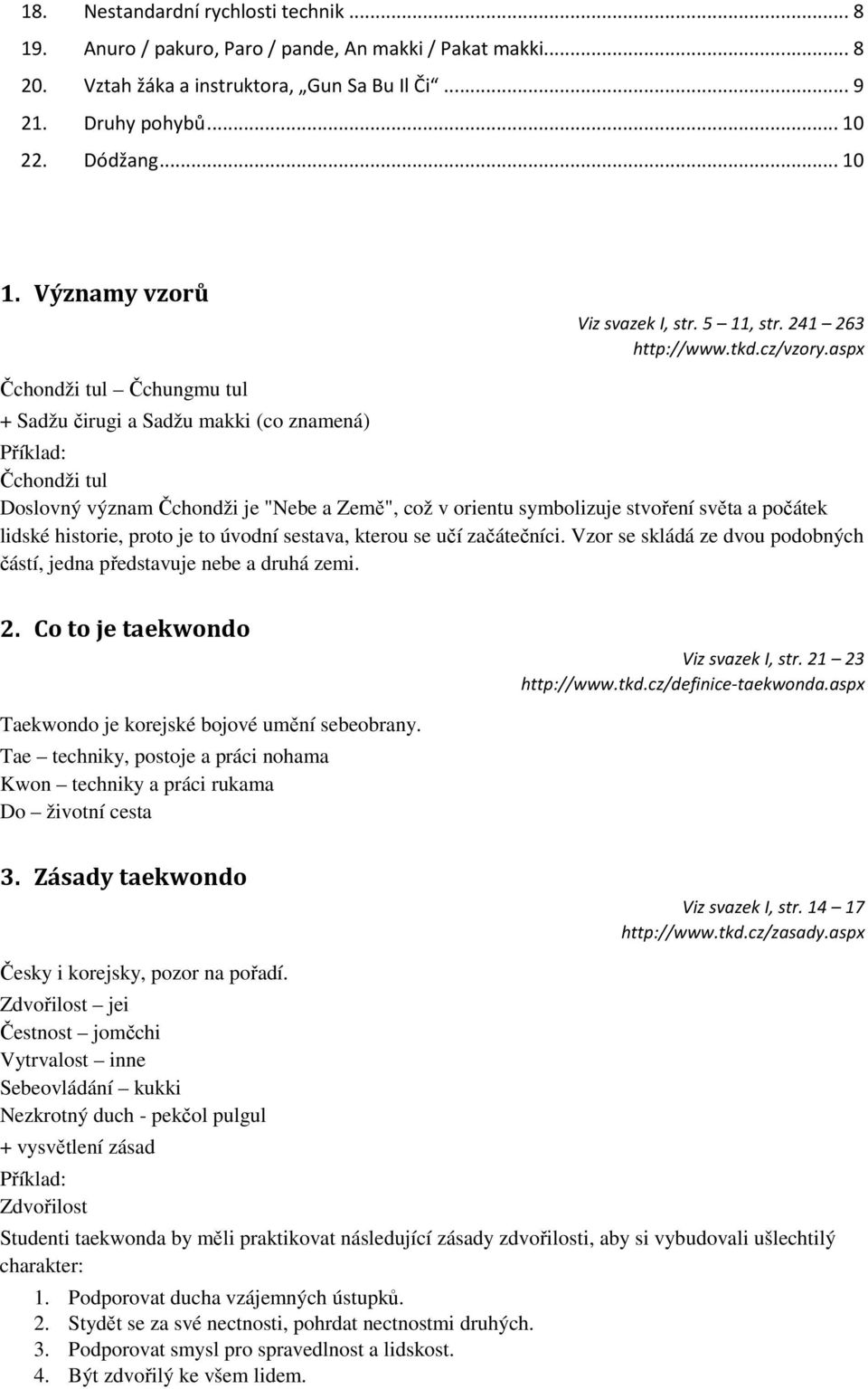 aspx Čchondži tul Čchungmu tul + Sadžu čirugi a Sadžu makki (co znamená) Příklad: Čchondži tul Doslovný význam Čchondži je "Nebe a Země", což v orientu symbolizuje stvoření světa a počátek lidské