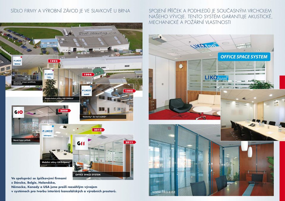 ROCKFON 1995 Přestavitelné příčky FAR OMEGA 2009 Vestavky do hal inliko 2010 Nové typy příček 2011 Mobilní stěny LIKO-Space OFFICE SPACE SYSTEM Ve