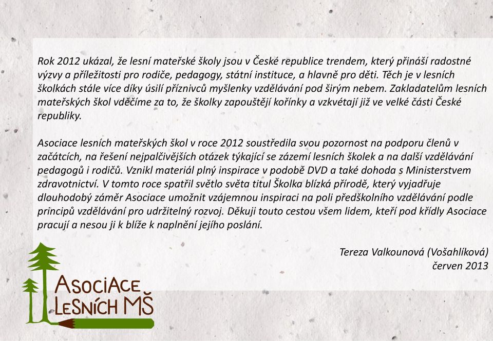 Zakladatelům lesních mateřských škol vděčíme za to, že školky zapouštějí kořínky a vzkvétají již ve velké části České republiky.