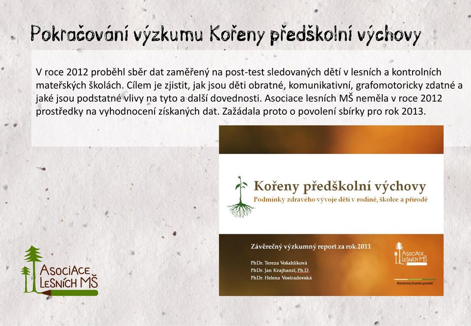 Cílem je zjistit, jak jsou děti obratné, komunikativní, grafomotoricky zdatné a jaké jsou podstatné