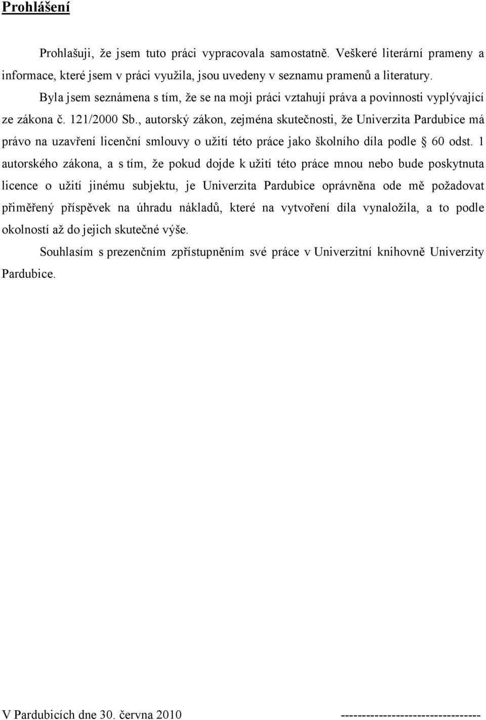 , autorský zákon, zejména skutečnosti, že Univerzita Pardubice má právo na uzavření licenční smlouvy o užití této práce jako školního díla podle 60 odst.