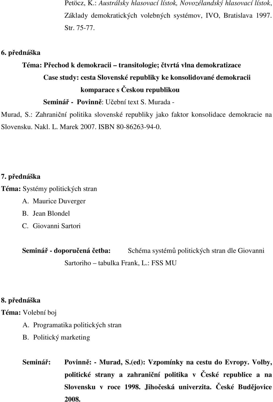 text S. Murada - Murad, S.: Zahraniční politika slovenské republiky jako faktor konsolidace demokracie na Slovensku. Nakl. L. Marek 2007. ISBN 80-86263-94-0. 7.