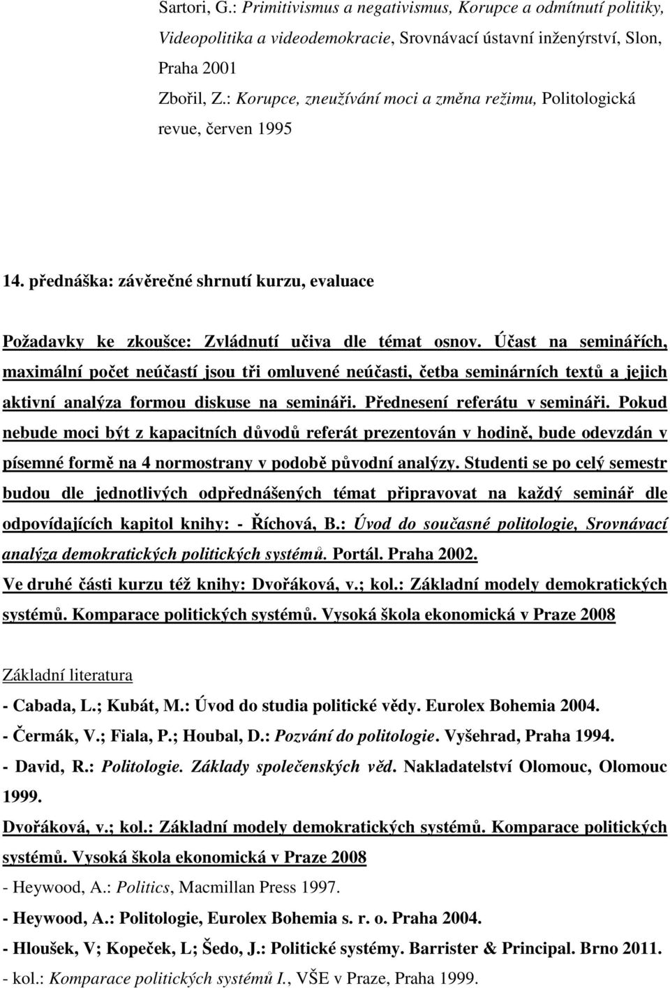 Účast na seminářích, maximální počet neúčastí jsou tři omluvené neúčasti, četba seminárních textů a jejich aktivní analýza formou diskuse na semináři. Přednesení referátu v semináři.