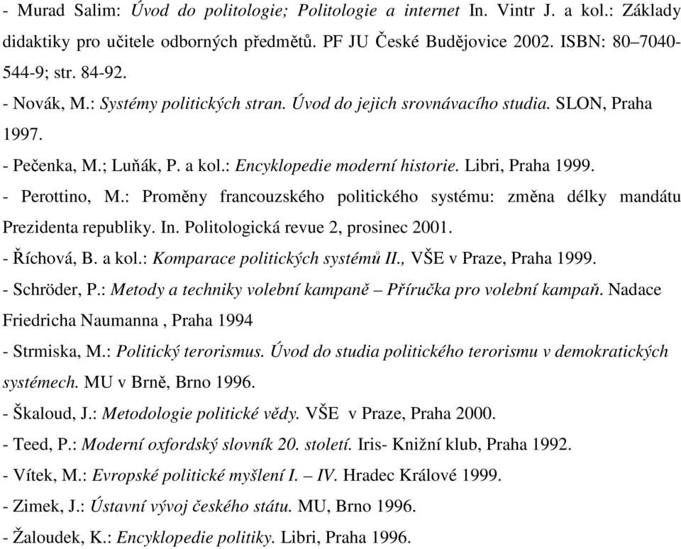 : Proměny francouzského politického systému: změna délky mandátu Prezidenta republiky. In. Politologická revue 2, prosinec 2001. - Říchová, B. a kol.: Komparace politických systémů II.