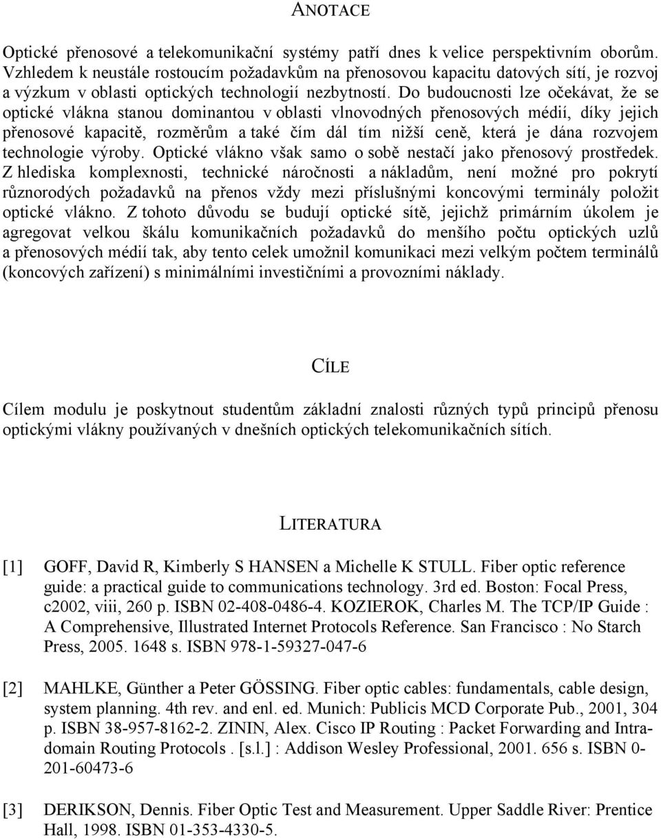 Do budoucnosti lze očekávat, že se optické vlákna stanou dominantou v oblasti vlnovodných přenosových médií, díky jejich přenosové kapacitě, rozměrům a také čím dál tím nižší ceně, která je dána