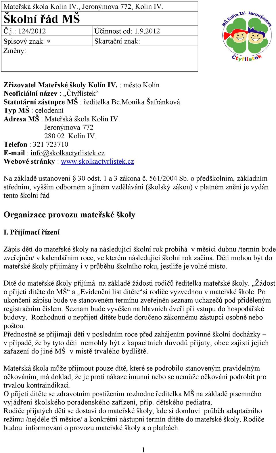 Telefon : 321 723710 E-mail : info@skolkactyrlistek.cz Webové stránky : www.skolkactyrlistek.cz Na základě ustanovení 30 odst. 1 a 3 zákona č. 561/2004 Sb.