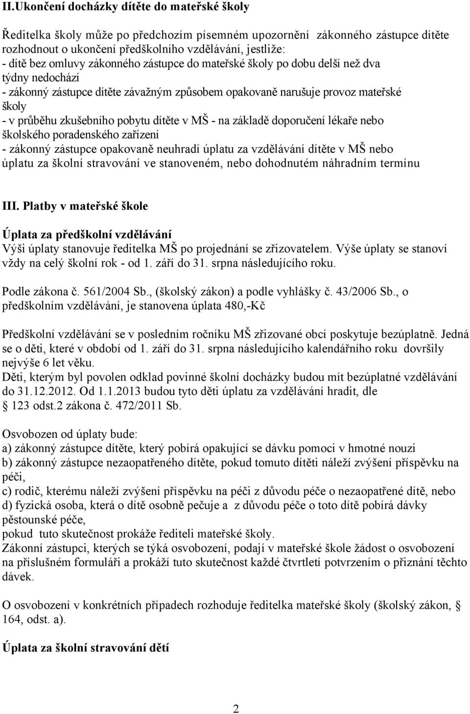 dítěte v MŠ - na základě doporučení lékaře nebo školského poradenského zařízení - zákonný zástupce opakovaně neuhradí úplatu za vzdělávání dítěte v MŠ nebo úplatu za školní stravování ve stanoveném,