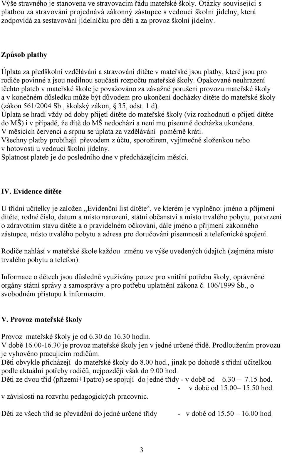 Způsob platby Úplata za předškolní vzdělávání a stravování dítěte v mateřské jsou platby, které jsou pro rodiče povinné a jsou nedílnou součástí rozpočtu mateřské školy.